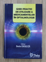 Dorin Chiselita - Ghid practic de utilizare a medicamentelor in oftalmologie