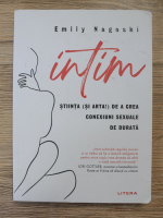 Emily Nagoski - Intim. Stiinta si arta de a crea conexiuni sexuale de durata