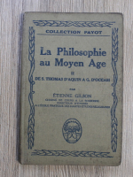 Etienne Gilson - La philosophie au moyen age, volumul 2. De S. Thomas D'Aquin a G. D'Occam