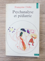 Francoise Dolto - Psychanalyse et pediatrie