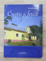 Heinrich Francisc - Crestin si fericit, meditatii
