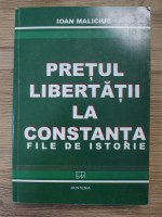 Ioan Maliciuc - Pretul libertatii la Constanta. File de istorie