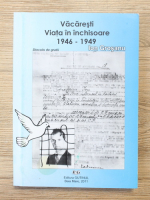 Ion Grosanu - Vacaresti. Viata in inchisoare 1946-1949