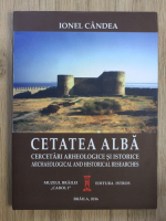 Ionel Candea - Cetatea Alba. Cercetari arheologice si istorice (editie bilingva)