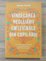 Joice Webb - Vindecarea neglijarii emotionale din copilarie