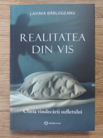 Lavinia Barlogeanu - Realitatea din vis. Cheia vindecarii sufletului