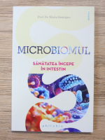 Maria Rescigno - Microbiomul. Sanatatea incepe in intestin