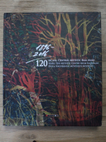 Marius Porumb, Laura Teodora Ghinea - 120 de ani. Centrul artistic Baia Mare