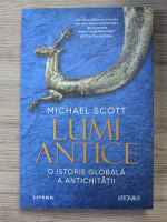 Michael Scott - Lumi antice. O istorie globala a antichitatii