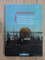 Mircea Munteanu - Contributii la istoria francmasoneriei in secolul al XIX-lea din Orientul Galati