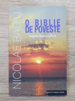 Nicolae Badiu - O Biblie de poveste. O nuvela, eseuri si reflectii