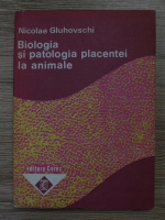 Nicolae Gluhovschi - Biologia si patologia placentei la animale