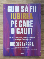 Nicole Lepera - Cum sa fii iubirea oe care o cauti