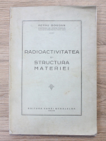 Petru Bogdan - Radioactivitatea si structura materiei (1929)