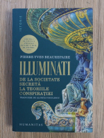 Pierre Yves Beaurepaire - Illuminati. De la societate secreta la teoriile conspiratiei