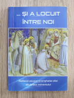 Si a locuit intre noi. Reflectii asupra evangheliei zilei din timpul Adventului