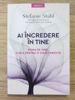 Stefanie Stahl - Ai incredere in tine. Stima de sine, cheia pentru o viata fericita
