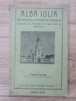 Virgil Cucuiu - Alba Iulia. Din trecutul si prezentul orasului. Cuprinde 65 fotografii si un plan al orasului (1929)