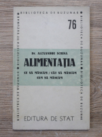 Alexandru Schina - Alimentatia. Ce sa mancam, cat sa mancam, cum sa mancam (1948)
