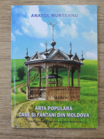 Anticariat: Anatol Munteanu - Arta populara. Case si fantani din Molova