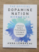 Anna Lembke - The official dopamine nation workbook. A practical guide to finding balance in the age of indulgence
