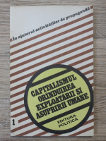 Capitalismul, orinduirea exploatarii si asupririi umane  (volumul 1)