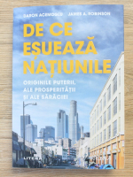 Anticariat: Daron Acemoglu, James A. Robinson - De ce esueaza natiunile. Originile puterii, ale prosperitatii  si ale saraciei