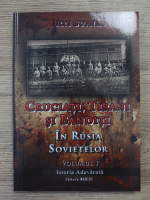 Elie Bufnea - Cruciati, tirani si banditi in Rusia Sovietelor, volumul 1. Istoria adevarata