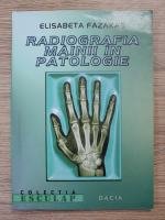 Elisabeta Fazakas - Radiografia mainii in patologie