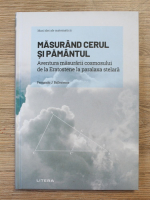Fernando J. Ballesteros - Masurand cerul si pamantul. Aventura masurarii cosmosului de la Eratostene la paralaxa stelara