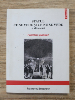 Frederic Bastiat - Statul. Ce se vede si ce nu se vede si alte eseuri