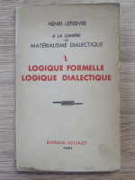 Henri Lefebvre - A la lumiere du materialisme dialectique, volumul 1. Logique formelle, logique dialectique (1939)
