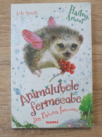 Lily Small - Animalutele fermecate din Padurea Inrourata. Hailey, ariciul