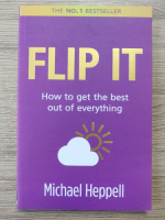 Michael Heppell - Flip it. How to get the best out of everything