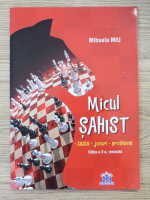Mihaela Miu - Micul sahist. Teste, jocuri, probleme