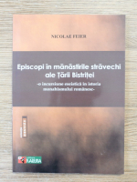 Nicolae Feier - Episcopi in manastirile stravechi ale Tarii Bistritei. O incursiune estetica in istoria monahismuui romanesc