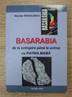 Anticariat: Nicolae Radulescu - Basarabia de la contopire pana la unirea cu Patria Mama