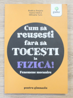 Rodica Perjoiu, Ioana Stoica, Mihaela Tura - Cum sa reusesti fara sa tocesti la fizica! Fenomene mecanice