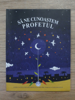 Sa ne cunoastem profetul