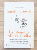 Sarah Bakewell - La cafeneaua existentialistilor