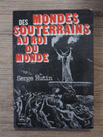 Serge Hutin - Des mondes souterrains au roi du monde