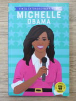 Sheila Kanani - Viata extraordinara a lui Michelle Obama