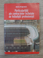 Anticariat: Sica Puscoci - Particularitati ale contractelor incheiate de fotbalisti profesionisti