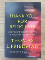 Thomas L. Friedman - Thank you for being late. An optimist's guide to thriving in the age of accelerations