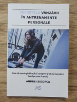 Andrei Sidorca - Secretele vanzarii in antrenamente personale. Cum sa convingi clientii sa cumpere si sa nu mai pierzi banii pe care ii meriti