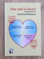 Aurel Ivan Brezeanu - Niste copii ai durerii