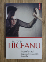 Aurora Liiceanu - Inconfortabil. Capcanele sinceritatii in cuplu