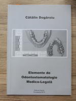 Catalin Dogaroiu - Elemente de odontostomatologie medico-legala