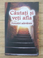 Cautati si veti afla. Povestiri adevarate