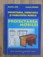 Anticariat: Dumitru Lica, Camelia Boieriu - Proiectarea, fabricarea si fiabilitatea mobilei. Proiectarea mobilei